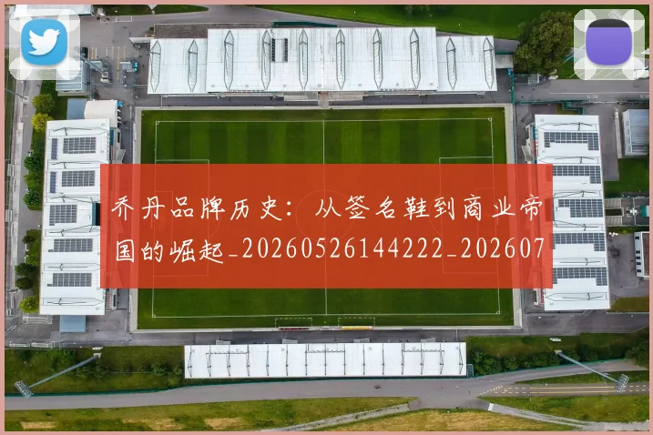 乔丹品牌历史:从签名鞋到商业帝国的崛起_20260526144222_20260703212418