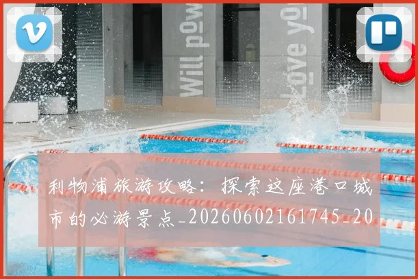 利物浦旅游攻略:探索这座港口城市的必游景点_20260602161745_20260704173540