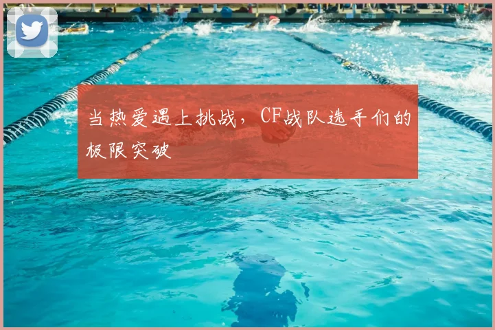 当热爱遇上挑战，CF战队选手们的极限突破