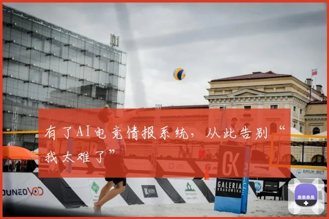 有了AI电竞情报系统，从此告别“我太难了”