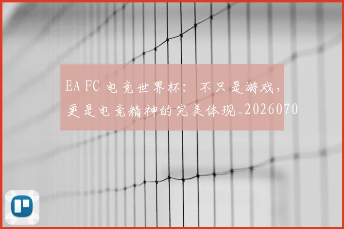 EA FC 电竞世界杯：不只是游戏，更是电竞精神的完美体现_20260702042943