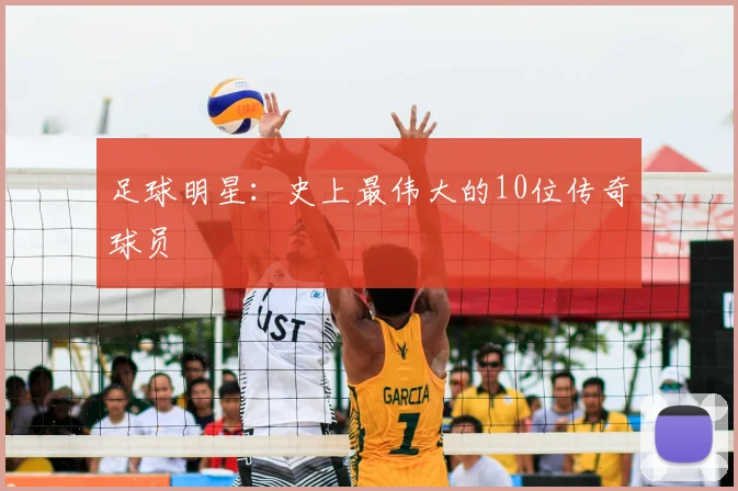 足球明星：史上最伟大的10位传奇球员