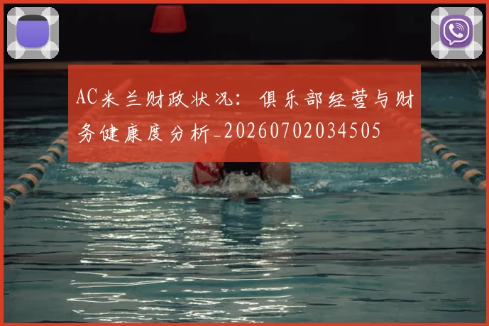 AC米兰财政状况：俱乐部经营与财务健康度分析_20260702034505