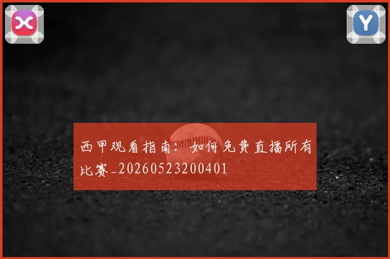 西甲观看指南：如何免费直播所有比赛_20260523200401