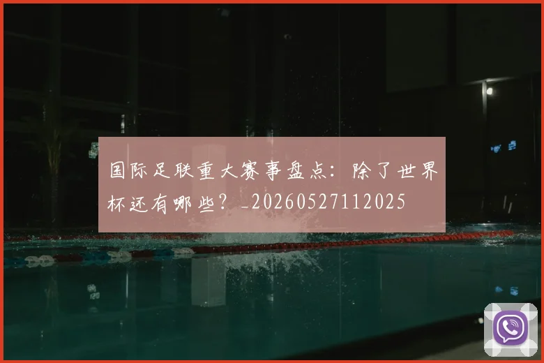 国际足联重大赛事盘点:除了世界杯还有哪些?_20260527112025