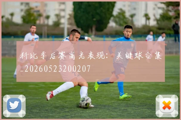 科比季后赛高光表现：关键球合集_20260523200207