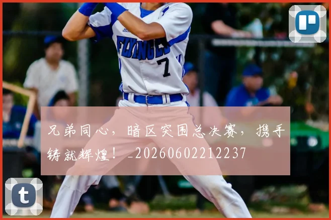 兄弟同心,暗区突围总决赛,携手铸就辉煌!_20260602212237
