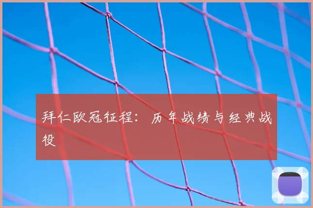 拜仁欧冠征程:历年战绩与经典战役